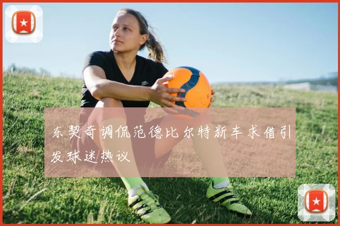 东契奇调侃范德比尔特新车求借引发球迷热议