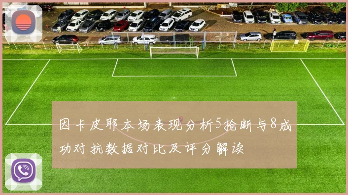 因卡皮耶本场表现分析5抢断与8成功对抗数据对比及评分解读